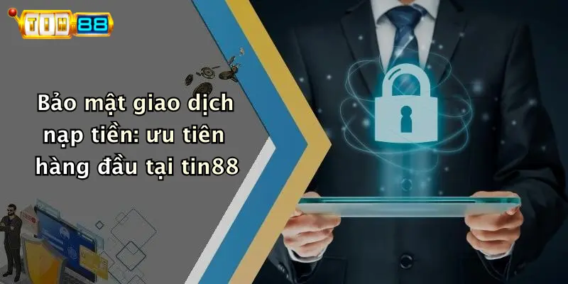 Bảo mật giao dịch nạp tiền: ưu tiên hàng đầu tại tin88
