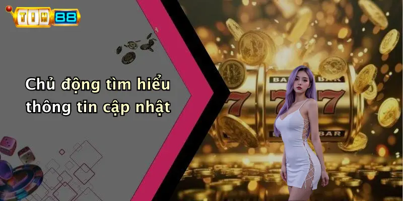 Chủ động tìm hiểu thông tin cập nhật