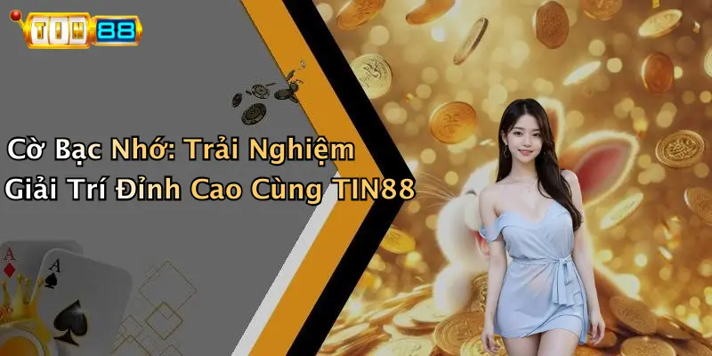 Cờ Bạc Nhớ: Trải Nghiệm Giải Trí Đỉnh Cao Cùng TIN88