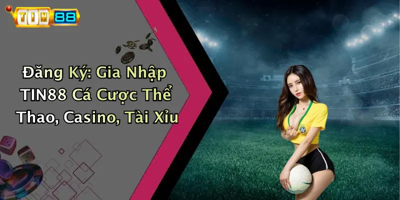 Đăng Ký: Gia Nhập TIN88 Cá Cược Thể Thao, Casino, Tài Xỉu