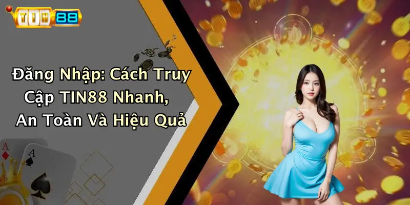 Đăng Nhập: Cách Truy Cập TIN88 Nhanh, An Toàn Và Hiệu Quả