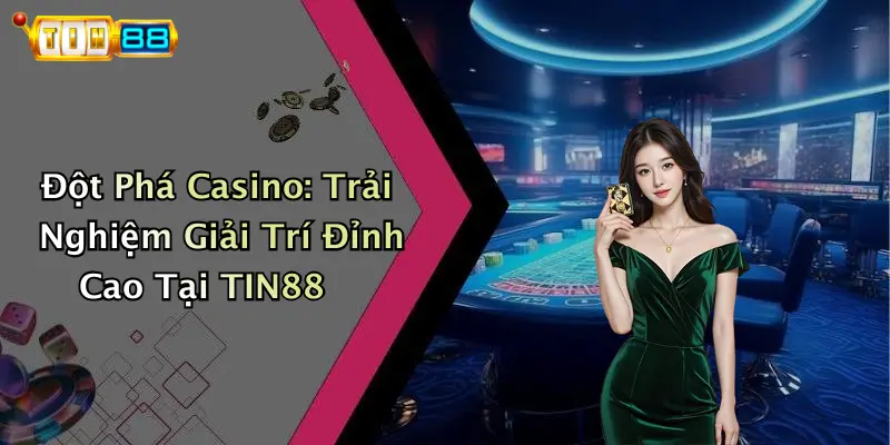 Đột Phá Casino: Trải Nghiệm Giải Trí Đỉnh Cao Tại TIN88