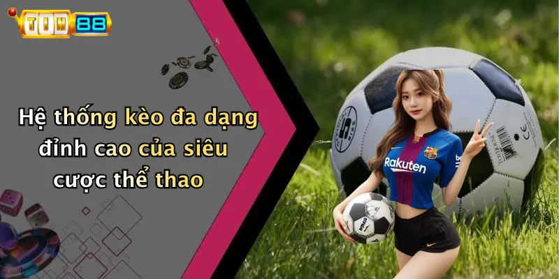Hệ thống kèo đa dạng đỉnh cao của siêu cược thể thao