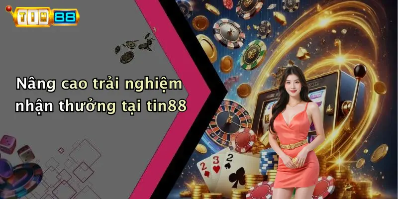 Nâng cao trải nghiệm nhận thưởng tại tin88