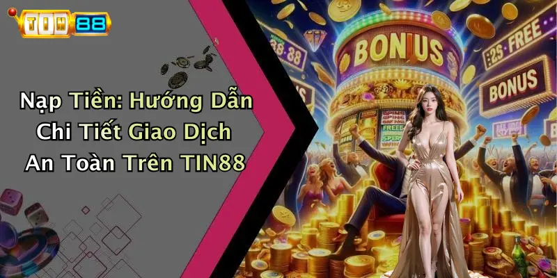 Nạp Tiền: Hướng Dẫn Chi Tiết Giao Dịch An Toàn Trên TIN88