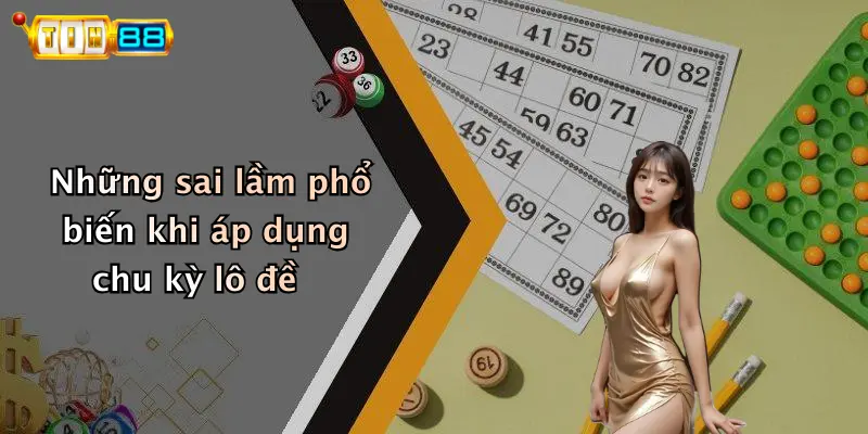Những sai lầm phổ biến khi áp dụng chu kỳ lô đề