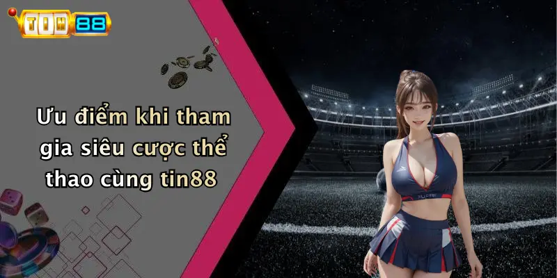 Ưu điểm khi tham gia siêu cược thể thao cùng tin88